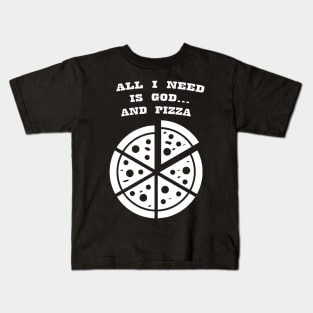 ALL I NEED IS GOD & PIZZA Kids T-Shirt